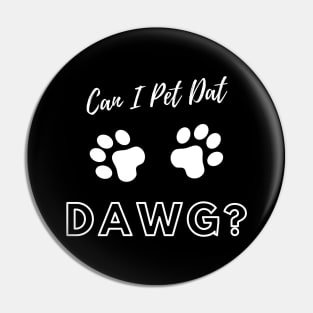 Can I Pet Dat Dawg Design Pin