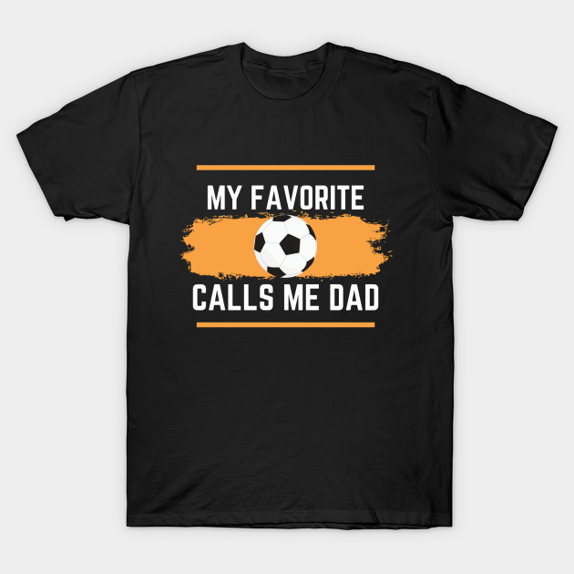 My Favorite Soccer Player Calls Me Dad - My Favorite Soccer Player Calls Me Dad - T-Shirt