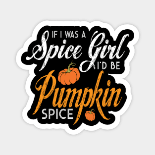 Halloween If I Was A Spice Girl I'd Be Pumpkin Spice Magnet