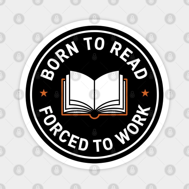 Born to Read, Forced to Work Magnet by MakerMind8.2