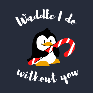 Waddle I do without you - Animal pun T-Shirt