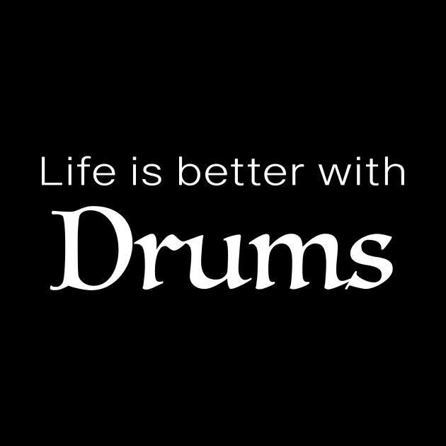 Life is better with Drums by llspear