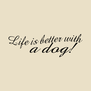 Life is better with a dog! T-Shirt