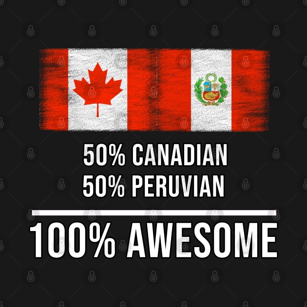 50% Canadian 50% Peruvian 100% Awesome - Gift for Peruvian Heritage From Peru by Country Flags