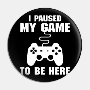 I Paused My Game To Be Here (Videogames) Pin