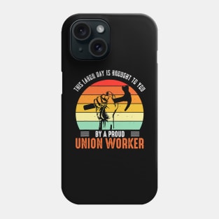 This Labor Day Is Brought To You By A Proud Union Worker Phone Case