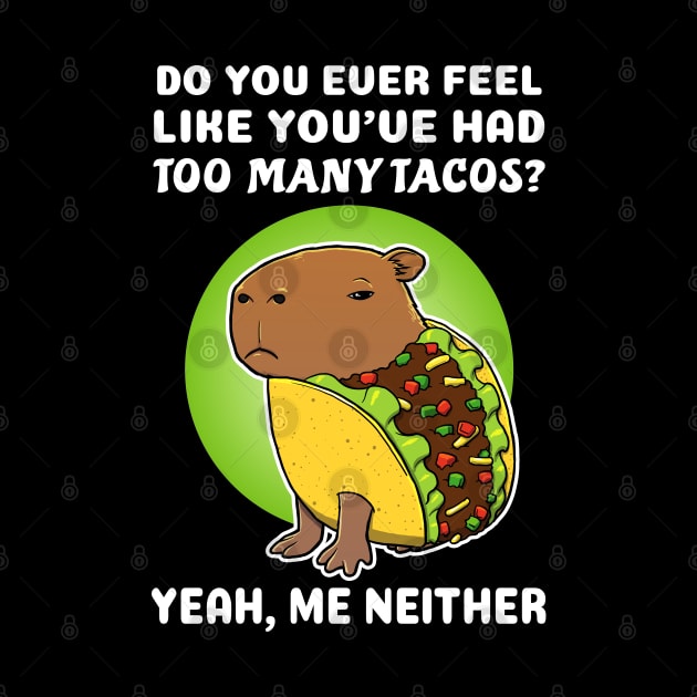 Do you ever feel like you've had too many tacos yeah me neither Cartoon Capybara Taco by capydays