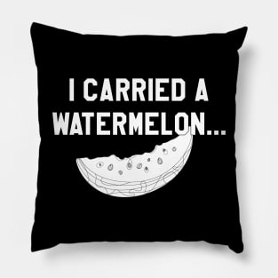 I Carried a Watermelon- White Text Pillow