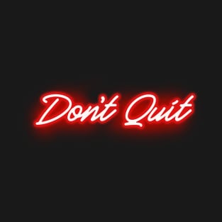 Don't Quit in Glowing RED Neon Letters T-Shirt