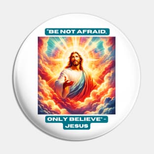 "Be Not Afraid, Only Believe" - Jesus Pin