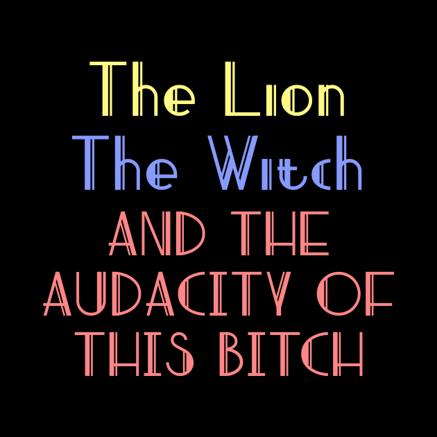 The lion the witch and the audacity of this bitch v2 by Word and Saying