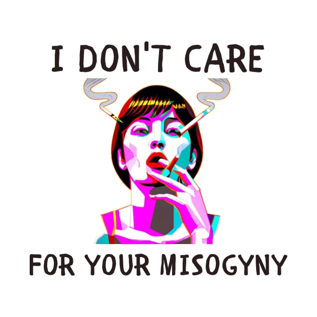 I don't care for your misogyny feminism by IOANNISSKEVAS