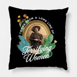I Come From a Long Line of Terrifying Women Pillow