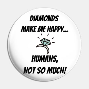 Diamonds make me happy... Humans, not so much! Pin