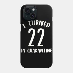 I Turned 22 In Quarantine Phone Case