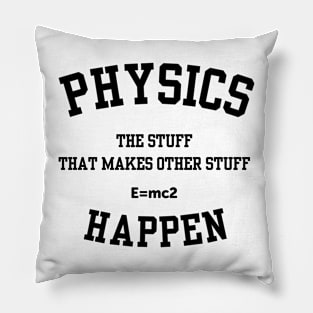 Physics The Stuff That Makes Other Stuff Happen Pillow