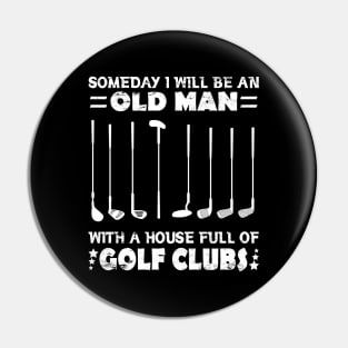 Someday I Will Be An Old Man With A House Full Of Golf Clubs Pin