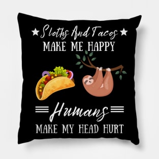 Sloths And Tacos Make Me Happy Humans Make My Head Hurt Pillow