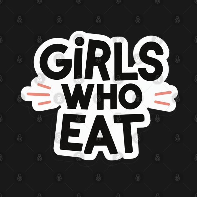 Girls Who Eat by AniTeeCreation