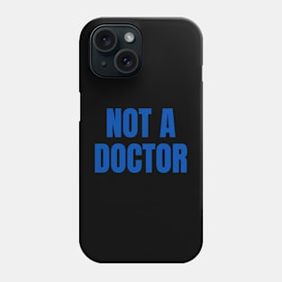 Not A Doctor Phone Case