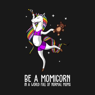 Be A Momicorn in a world full of normal moms T-Shirt