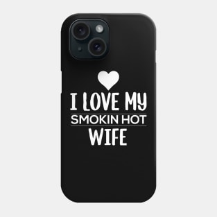 I Love My Smokin Hot Wife Phone Case