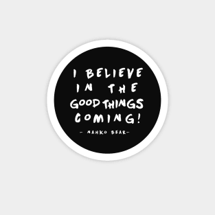 I Believe in the Good Things Coming! Magnet