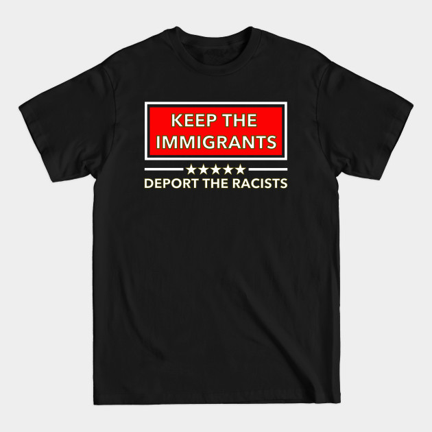 Discover Keep the Immigrants Deport the Racists - Keep The Immigrants Deport The Racists - T-Shirt