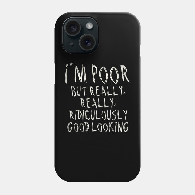 I'm Poor, But Really Really Really Ridiculously Good Looking Phone Case by darklordpug