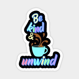 Be Kind and Unwind Magnet