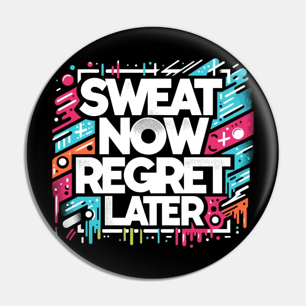 Sweat Now Regret Later Pin by Francois Ringuette