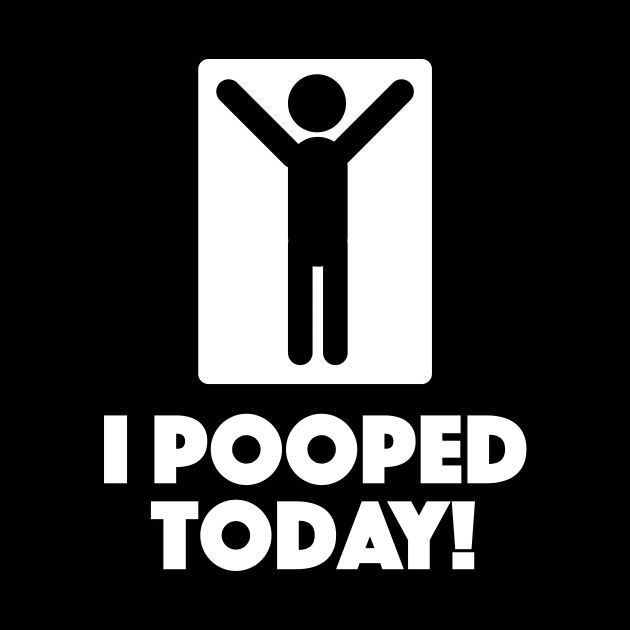 I Pooped Today by dumbshirts