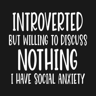 Funny Introvert But Willing To Discuss Nothing Social Anxiety T-Shirt