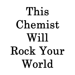 This Chemist Will Rock Your World T-Shirt