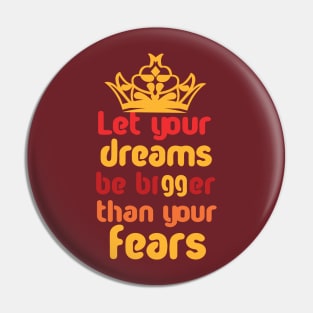 Let Your Dreams Be Bigger Than Your Fears Pin