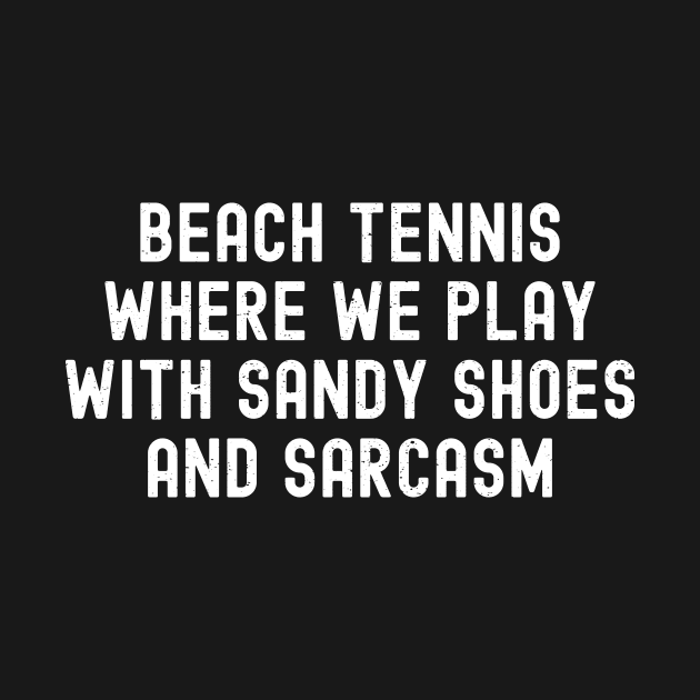 Beach Tennis Where We Play with Sandy Shoes and Sarcasm by trendynoize