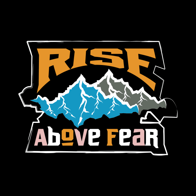 Rise Above Fear Adventure by T-Shirt Attires