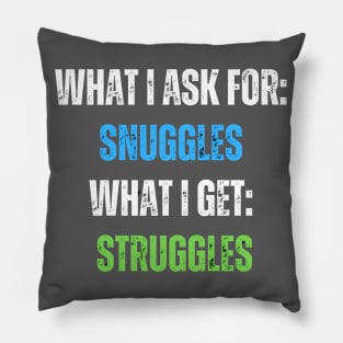 What I Ask For Snuggles What I Get Struggles Pillow