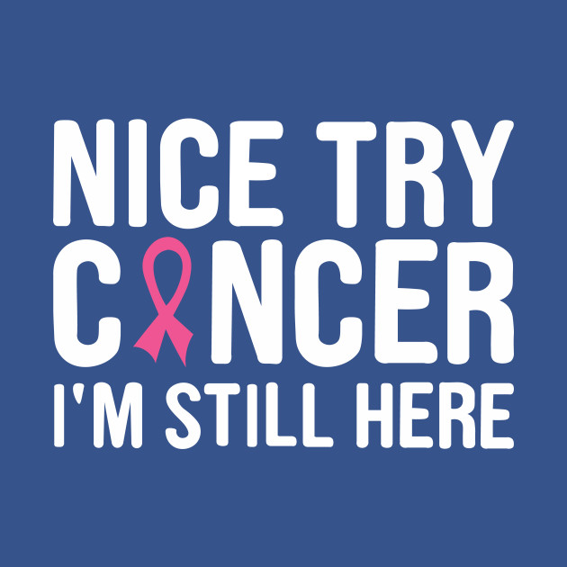 Disover nice try cancer I'm still here - Cancer Awareness - T-Shirt