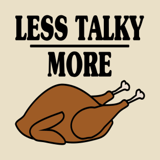 Less Talky More Turkey - Funny Holiday T-Shirt