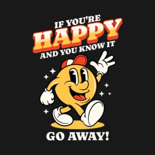 If You're Happy And You Know It Go Away T-Shirt