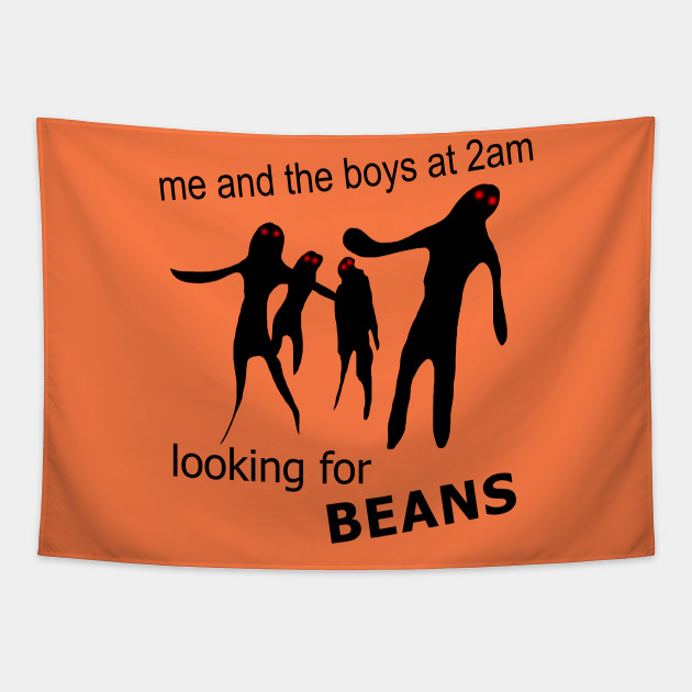 Me And The Boys At 2am Looking For Beans Meme Beans Meme Tapisserie Teepublic De