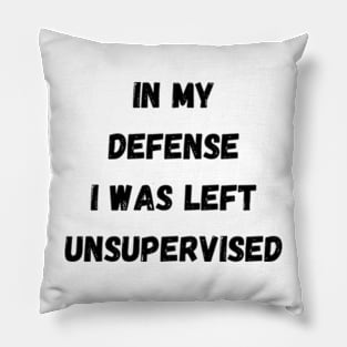 In My Defense I Was Left Unsupervised Pillow