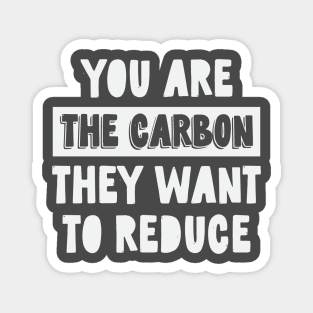 You Are The Carbon They Want To Reduce Magnet