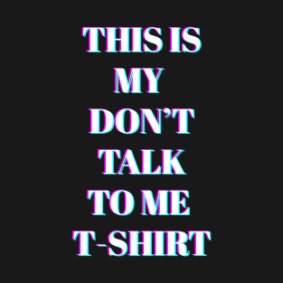 DON'T TALK TO ME T-Shirt