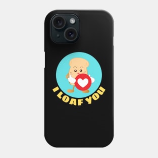 I Loaf You | Bread Pun Phone Case