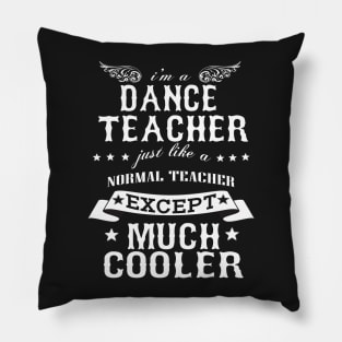 I’M A Dance Teacher Just Like A Normal Teacher Except Much Cooler Pillow