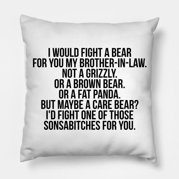 Would fight a bear for my brother-in-law Pillow by IndigoPine