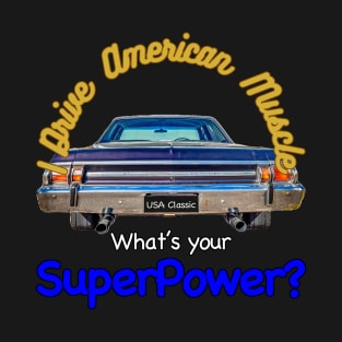 I Drive American Muscle, Whats your SuperPower? T-Shirt