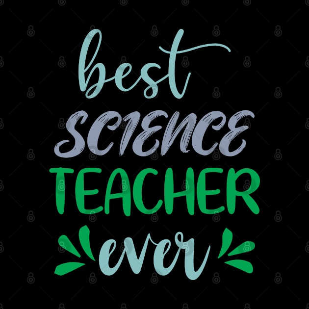 Best Science Teacher Ever by ShirtCraftsandMore